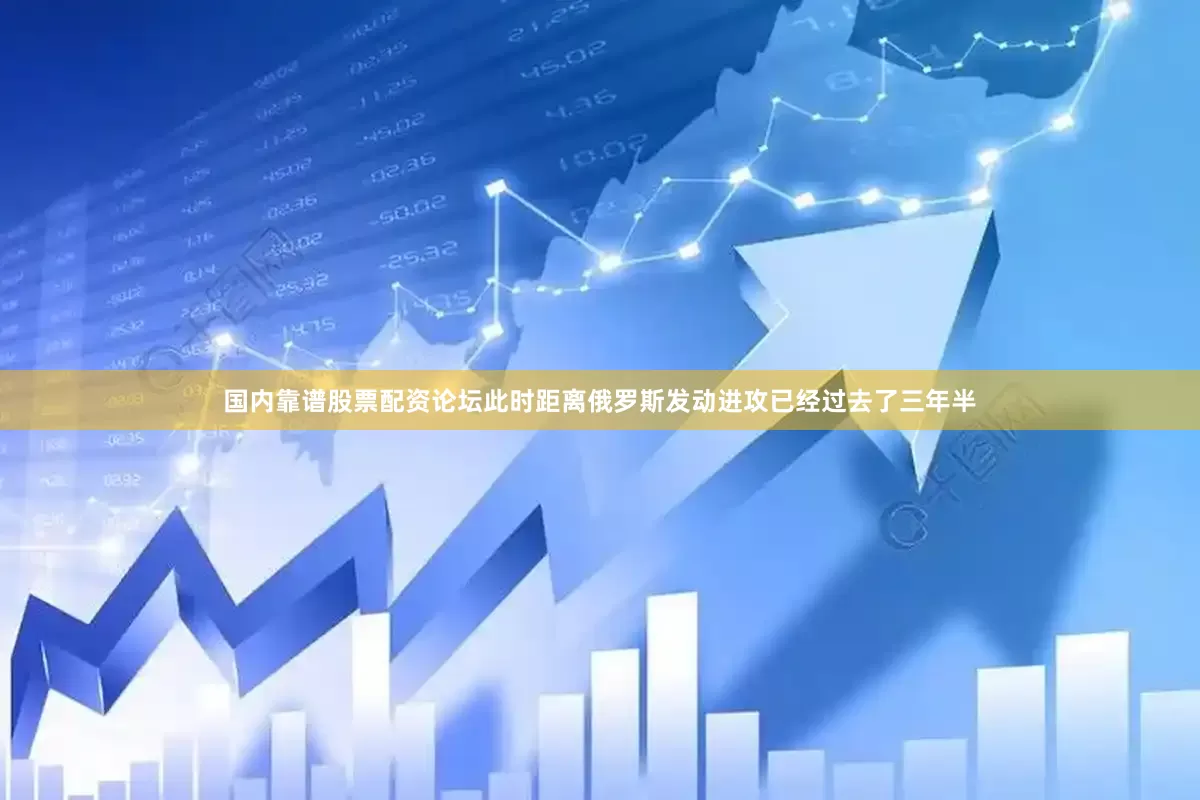 国内靠谱股票配资论坛此时距离俄罗斯发动进攻已经过去了三年半