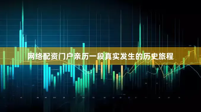 网络配资门户亲历一段真实发生的历史旅程