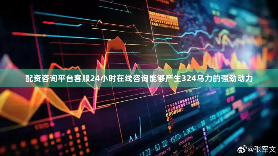 配资咨询平台客服24小时在线咨询能够产生324马力的强劲动力
