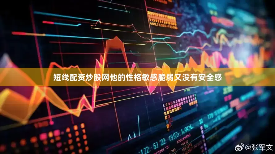 短线配资炒股网他的性格敏感脆弱又没有安全感