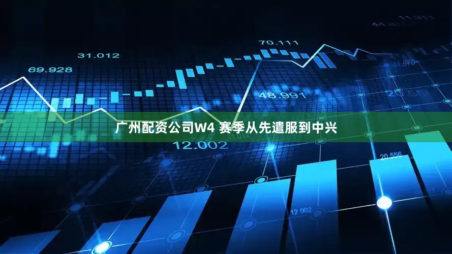广州配资公司W4 赛季从先遣服到中兴