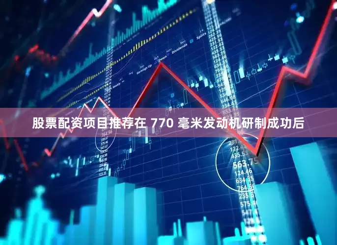 股票配资项目推荐在 770 毫米发动机研制成功后