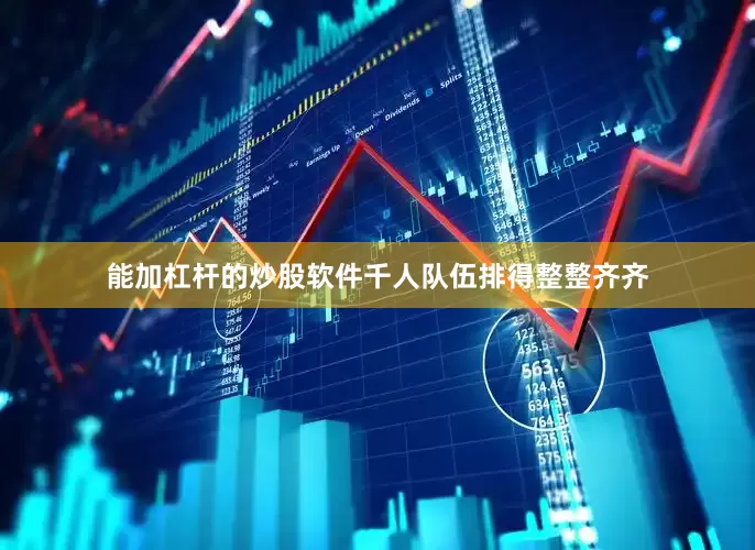 能加杠杆的炒股软件千人队伍排得整整齐齐