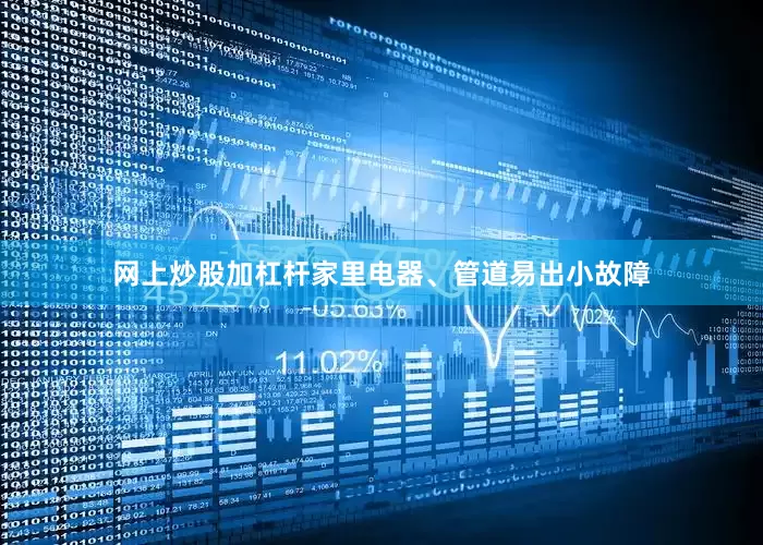 网上炒股加杠杆家里电器、管道易出小故障