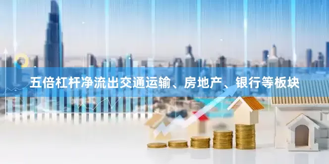 五倍杠杆净流出交通运输、房地产、银行等板块