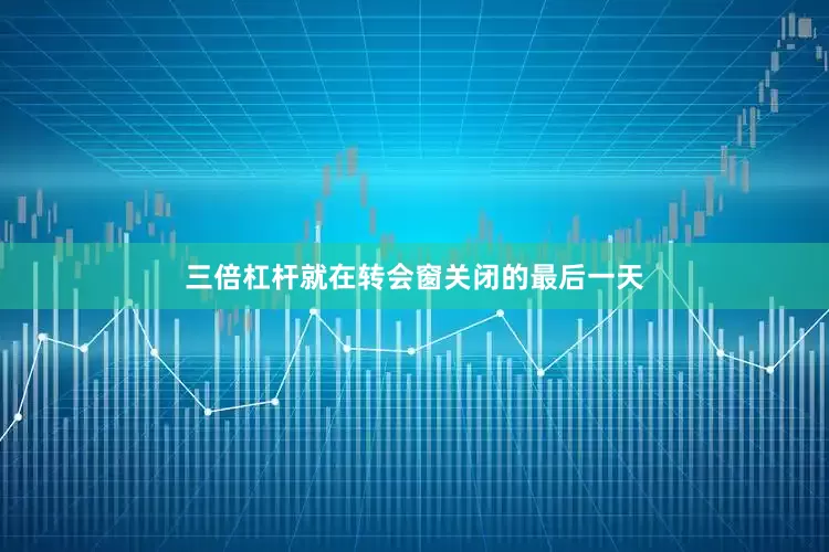 三倍杠杆就在转会窗关闭的最后一天
