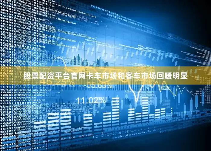 股票配资平台官网卡车市场和客车市场回暖明显